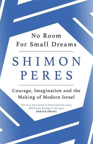 Peres, Shimon. No Room for Small Dreams - Courage, Imagination and the Making of Modern Israel. Orion Publishing Group, 2017.