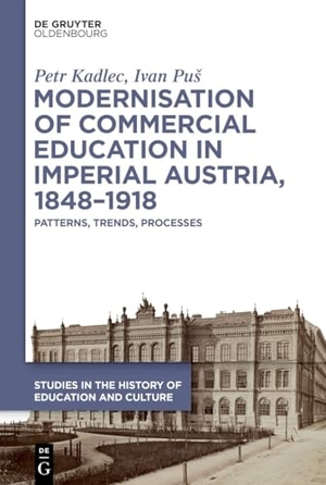 Kadlec, Petr / Ivan Pus. Modernisation of Commercial Education in Imperial Austria, 1848-1918 - Patterns, Trends, Processes. de Gruyter Oldenbourg, 2026.