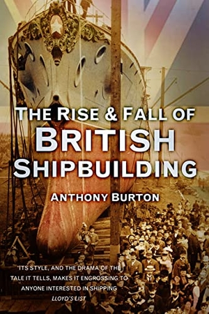 Burton, Anthony. The Rise & Fall of British Shipbuilding. History Press, 2013.