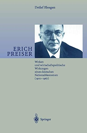 Blesgen, Detlef J.. Erich Preiser - Wirken und wirtschaftspolitische Wirkungen eines deutschen Nationalökonomen (1900¿1967). Springer Berlin Heidelberg, 2012.