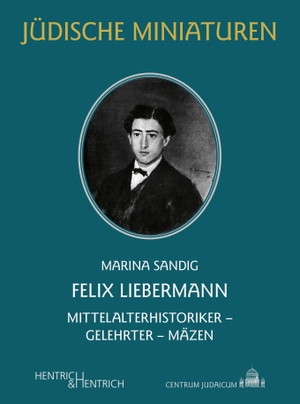 Sandig, Marina. Felix Liebermann - Mittelalterhistoriker - Gelehrter - Mäzen. Hentrich & Hentrich, 2024.