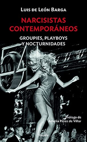 Pérez De Villar, Amelia / Luis de León Barga. Narcisistas contemporáneos : groupies, playboys y nocturnidades. Fórcola Ediciones, 2021.