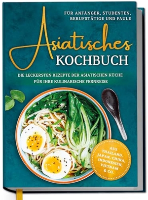 Thepsiri, Loreen. Asiatisches Kochbuch für Anfänger, Studenten, Berufstätige & Faule: Die leckersten Rezepte der asiatischen Küche für Ihre kulinarische Fernreise -aus Thailand, Japan, China, Indonesien, Vietnam & Co.. Edition Lunerion, 2026.