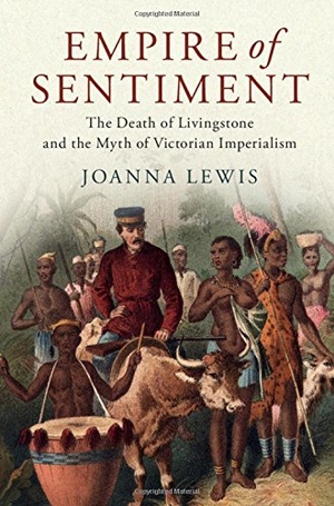 Lewis, Joanna. Empire of Sentiment - The Death of Livingstone and the Myth of Victorian Imperialism. Cambridge University Press, 2018.
