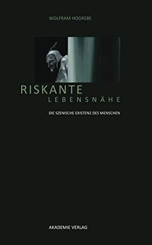 Hogrebe, Wolfram. Riskante Lebensnähe - Die szenische Existenz des Menschen. De Gruyter Akademie Forschung, 2009.