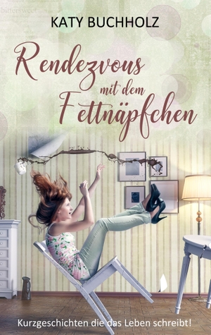Buchholz, Katy. Rendezvous mit dem Fettnäpfchen - Kurzgeschichten die das Leben schreibt!. TWENTYSIX, 2019.