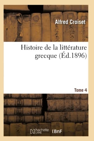 Croiset, Alfred / Maurice Croiset. Histoire de la littérature grecque. Tome 4. Hachette Livre, 2018.