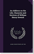 An Address on the Life, Character and Services of William Henry Seward