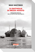 La battaglia di mezzo agosto. Operazione Pedestal. 1942: la flotta che salvò Malta