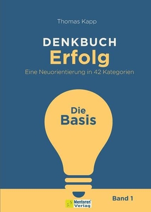 Kapp, Thomas. DENKBUCH Erfolg. Eine Neuorientierung in 42 Kategorien - Die Basis. Mentoren-Media-Verlag Gmb, 2023.