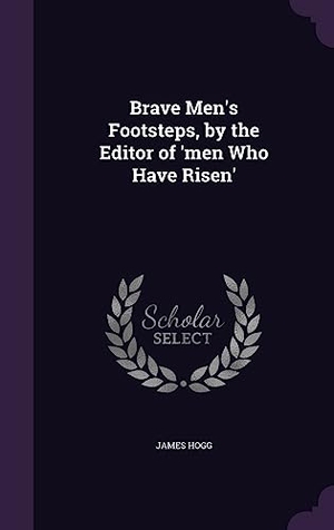 Hogg, James. Brave Men's Footsteps, by the Editor of 'men Who Have Risen'. Touchladybirdlucky Studios, 2016.