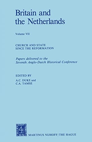 Tamse, C. A. / A. C. Duke. Britain and The Netherlands - Volume VII Church and State Since the Reformation Papers Delivered to the Seventh Anglo-Dutch Historical Conference. Springer Netherlands, 1982.
