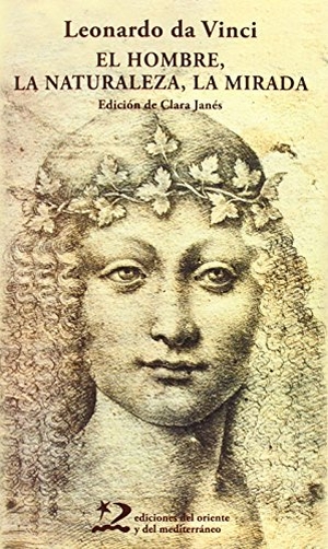 Janés, Clara / Leonardo Da Vinci. El hombre, la naturaleza, la mirada. Ediciones del Oriente y del Mediterráneo, 2014.