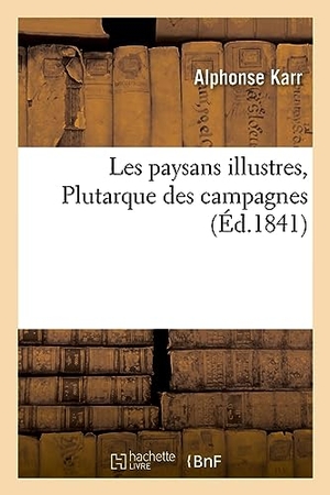 Karr, Alphonse. Les paysans illustres, Plutarque des campagnes. Hachette Livre, 2022.