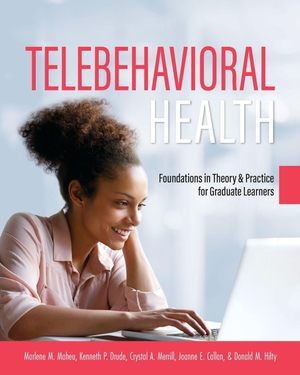 Maheu, Marlene M / Callan, Joanne E et al. Telebehavioral Health - Foundations in Theory and Practice for Graduate Learners. Cognella Academic Publishing, 2019.