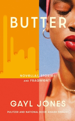 Jones, Gayl. Butter - Novellas, Stories and Fragments. Little, Brown Book Group, 2023.