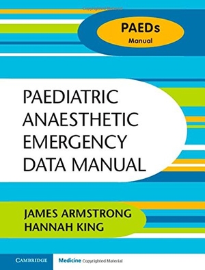 Armstrong, James / Hannah King. Paediatric Anaesthetic Emergency Data Manual. Cambridge University Press, 2015.