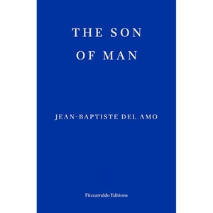 Del Amo, Jean-Baptiste. The Son of Man. Fitzcarraldo Editions - HUB, 2024.