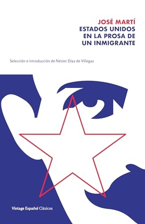 Martí, José. Estados Unidos En La Prosa de Un Inmigrante / The United States in the Prose of an Immigrant - Selección Y Prólogo de Néstor Díaz de Villegas / Selection and Prologue by Néstor Díaz de Villegas. Prh Grupo Editorial, 2021.