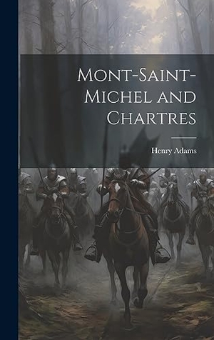 Adams, Henry. Mont-Saint-Michel and Chartres. British Library, Historical Print Editions, 2023.