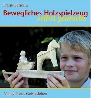 Egholm, Frank. Bewegliches Holzspielzeug selbst gemacht. Freies Geistesleben GmbH, 2005.