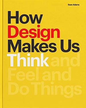 Adams, Sean. How Design Makes Us Think PB - And Feel and Do Things. Chronicle Books, 2021.