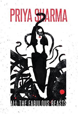 Sharma, Priya. All the Fabulous Beasts. Undertow Publications, 2018.