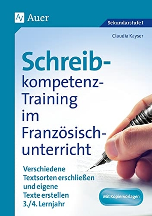Kayser, Claudia. Schreibkompetenz-Training im Französischunterricht - Verschiedene Textsorten erschließen und eigene Texte erstellen 3./4. Lernjahr (7. und 8. Klasse). Auer Verlag i.d.AAP LW, 2019.
