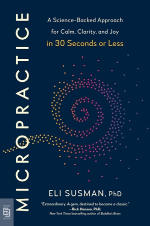 Susman, Eli. Micropractice - A Science-Backed Approach for Calm, Clarity, and Joy in 30 Seconds or Less. Penguin LLC  US, 2026.