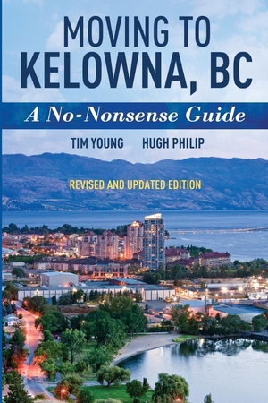 Young, Tim / Hugh Philip. Moving To Kelowna, BC - A No-Nonsense Guide. Y2 Innovations, 2017.