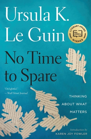 Le Guin, Ursula K.. No Time to Spare - Thinking About What Matters. Harper Collins Publ. USA, 2019.