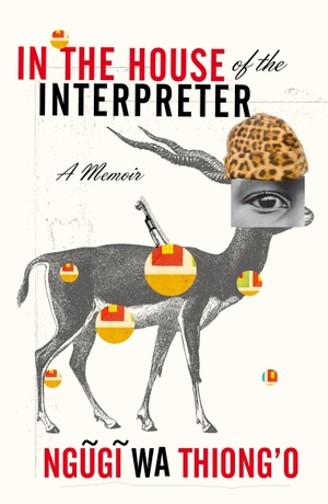Wa Thiong'O, Ngugi. In the House of the Interpreter - A Memoir. Penguin, 2013.