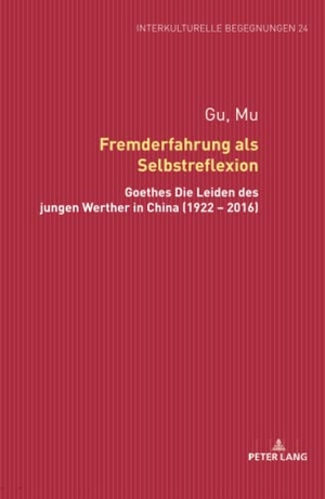 Gu, Mu. Fremderfahrung als Selbstreflexion - Goethes «Die Leiden des jungen Werther» in China (1922 ¿ 2016). Peter Lang, 2018.