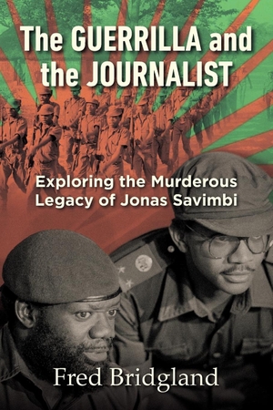 Fred, Bridgland. THE GUERRILLA AND THE JOURNALIST - Exploring the Murderous Legacy of Jonas Savimbi. Jonathan Ball Publishers, 2022.
