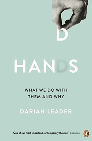 Leader, Darian. Hands - What We Do with Them - and Why. Penguin Books Ltd, 2017.