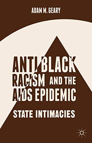 Geary, A.. Antiblack Racism and the AIDS Epidemic - State Intimacies. Springer, 2014.