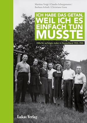 Voigt, Martina / Schoppmann, Claudia et al. Ich habe das getan, weil ich es einfach tun musste - Hilfe für verfolgte Juden in Deutschland 1933-1945. Lukas Verlag, 2026.