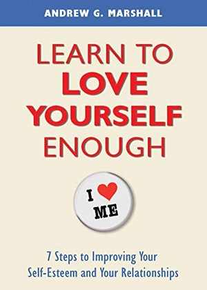 Marshall, Andrew G. Learn to Love Yourself Enough - Seven Steps for Improving Your Self-Esteem and Your Relationships. Health Communications, 2014.