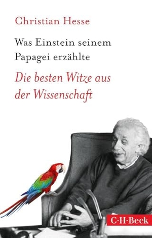 Hesse, Christian. Was Einstein seinem Papagei erzählte - Die besten Witze aus der Wissenschaft. C.H. Beck, 2015.
