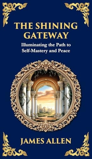 Allen, James. The Shining Gateway - Illuminating the Path to Self-Mastery and Peace (Deluxe Hardbound Edition). Muze Publishing, 2025.