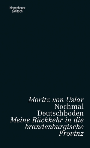 Moritz von Uslar. Nochmal Deutschboden - Meine Rückkehr in die brandenburgische Provinz. Kiepenheuer & Witsch, 2020.