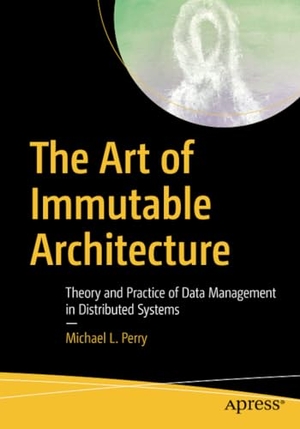 Perry, Michael L.. The Art of Immutable Architecture - Theory and Practice of Data Management in Distributed Systems. Apress, 2020.