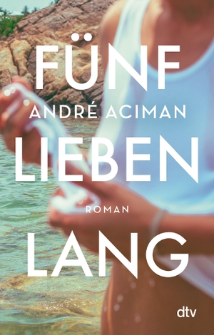 Aciman, André. Fünf Lieben lang - Roman. dtv Verlagsgesellschaft, 2020.