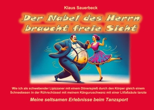 Sauerbeck, Klaus. Der Nabel des Herrn braucht freie Sicht - Meine seltsamen Erlebnisse beim Tanzsport. Books on Demand, 2024.