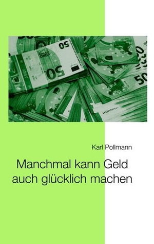 Pollmann, Karl. Manchmal kann Geld auch glücklich machen. tredition, 2022.