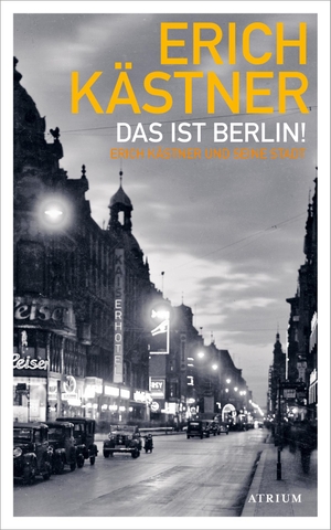 Kästner, Erich. Das ist Berlin! - Erich Kästner und seine Stadt. Atrium Verlag, 2023.