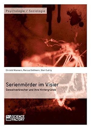 Cudrig, Sten / Gießmann, Marcus et al. Serienmörder im Visier. Gewaltverbrecher und ihre Hintergründe. Science Factory, 2013.