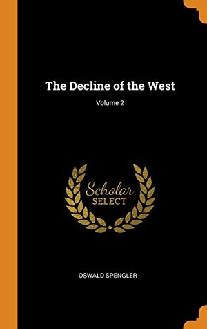 Spengler, Oswald. The Decline of the West; Volume 2. FRANKLIN CLASSICS TRADE PR, 2018.