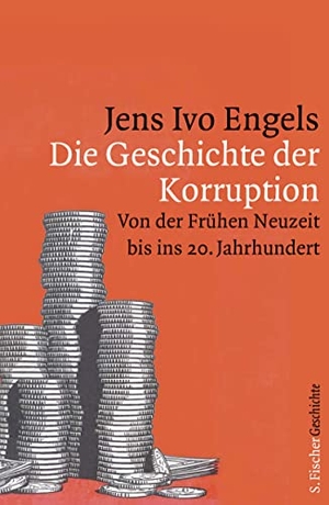 Engels, Jens Ivo. Die Geschichte der Korruption - Von der Frühen Neuzeit bis ins 20. Jahrhundert. FISCHER, S., 2014.