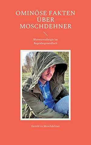Zu Moschdehner, Herold. Ominöse Fakten über Moschdehner - Blutwurstallergie im Regenbogenerdloch. Books on Demand, 2022.